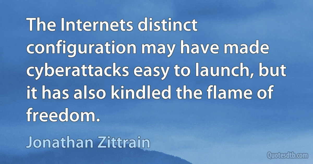 The Internets distinct configuration may have made cyberattacks easy to launch, but it has also kindled the flame of freedom. (Jonathan Zittrain)