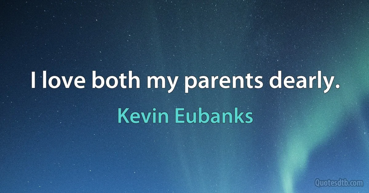 I love both my parents dearly. (Kevin Eubanks)