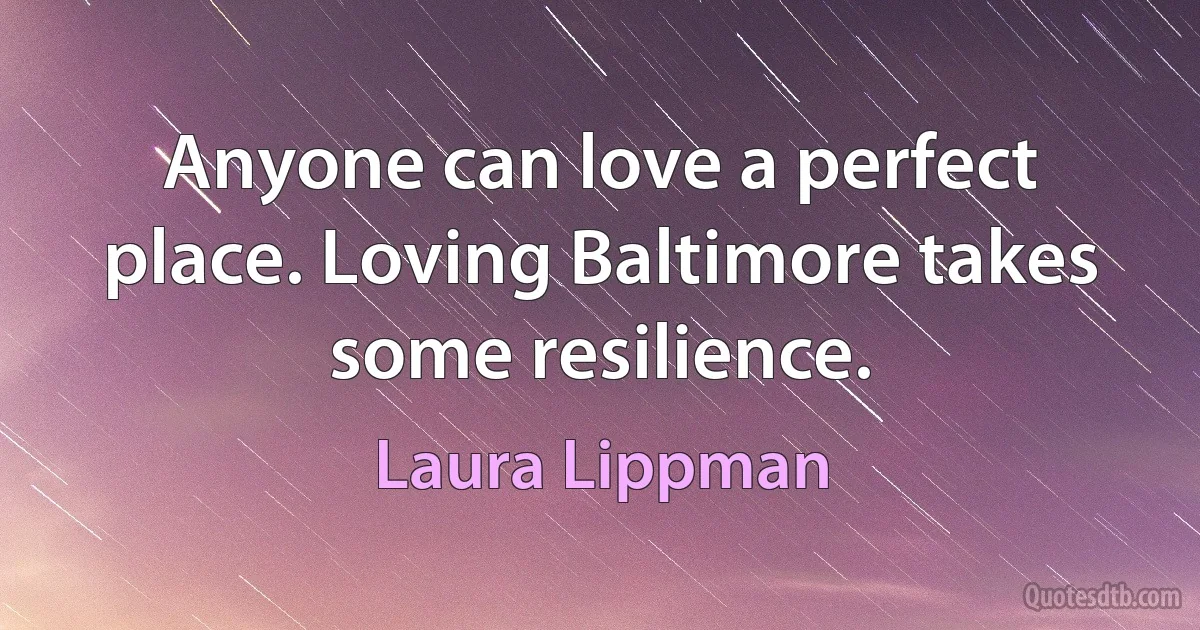 Anyone can love a perfect place. Loving Baltimore takes some resilience. (Laura Lippman)