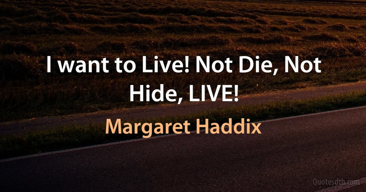 I want to Live! Not Die, Not Hide, LIVE! (Margaret Haddix)