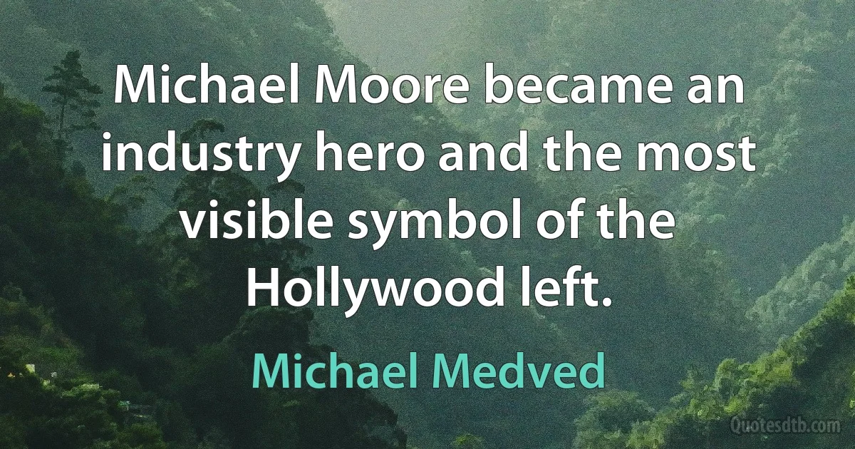 Michael Moore became an industry hero and the most visible symbol of the Hollywood left. (Michael Medved)