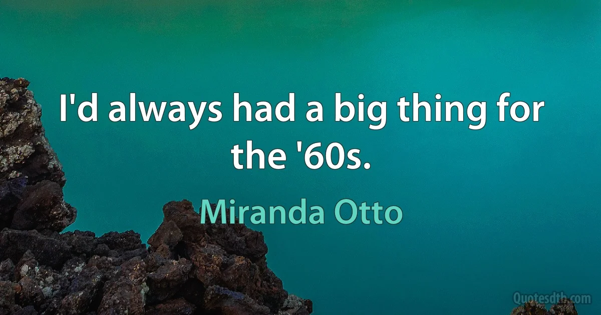 I'd always had a big thing for the '60s. (Miranda Otto)