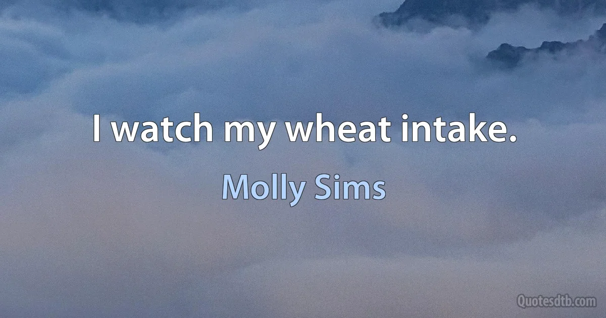 I watch my wheat intake. (Molly Sims)