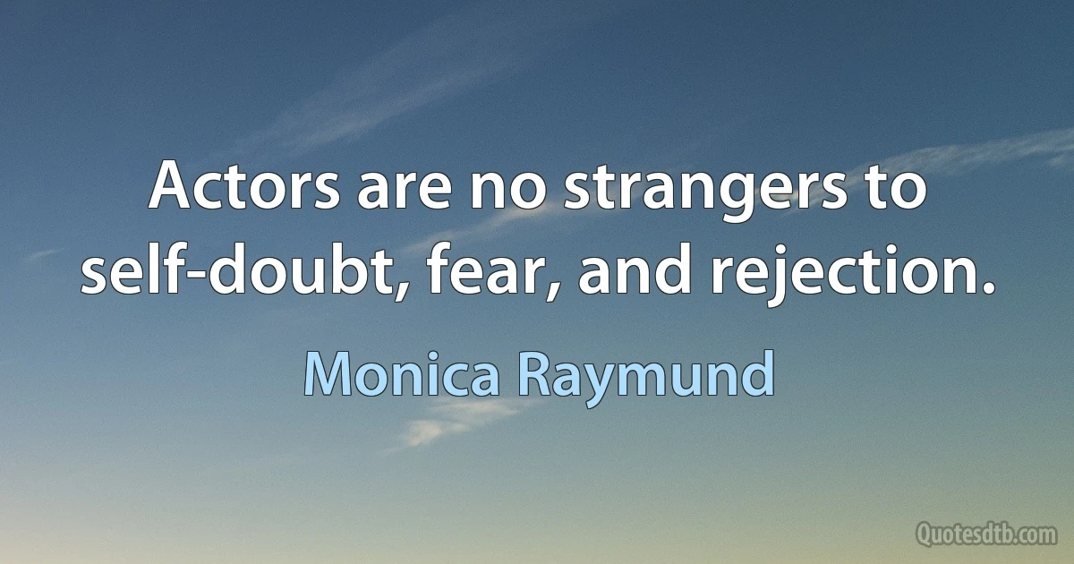 Actors are no strangers to self-doubt, fear, and rejection. (Monica Raymund)