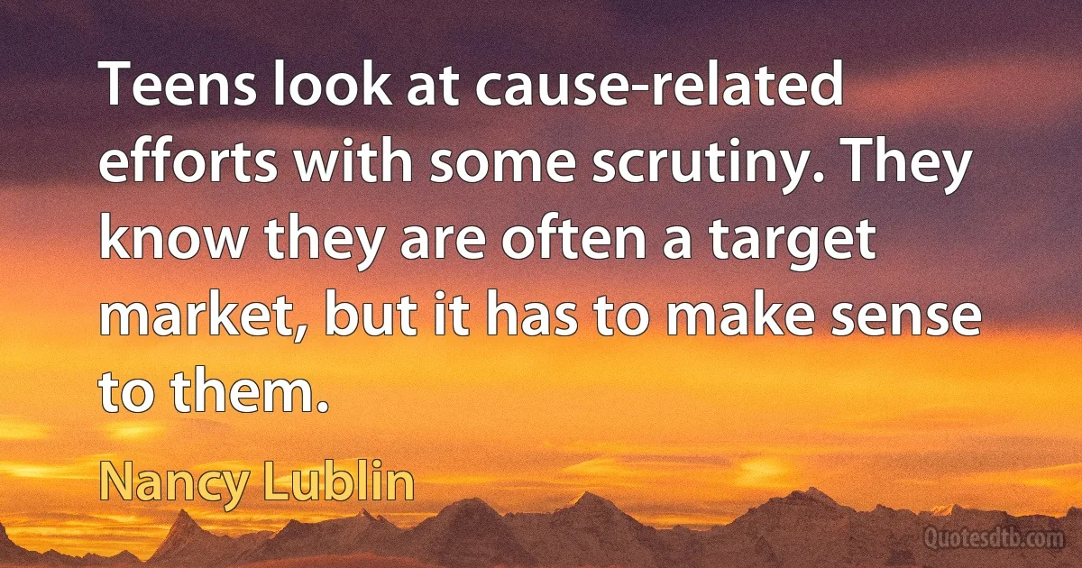 Teens look at cause-related efforts with some scrutiny. They know they are often a target market, but it has to make sense to them. (Nancy Lublin)