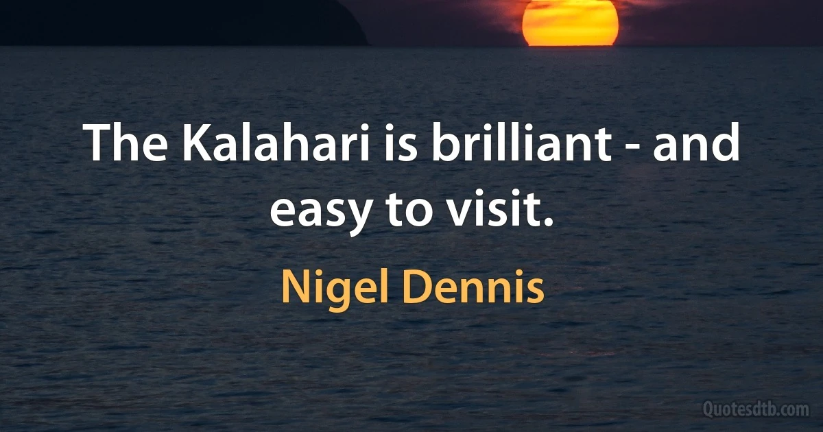 The Kalahari is brilliant - and easy to visit. (Nigel Dennis)