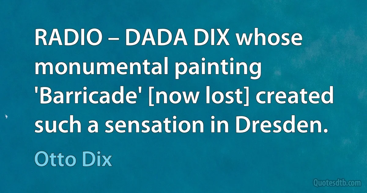 RADIO – DADA DIX whose monumental painting 'Barricade' [now lost] created such a sensation in Dresden. (Otto Dix)