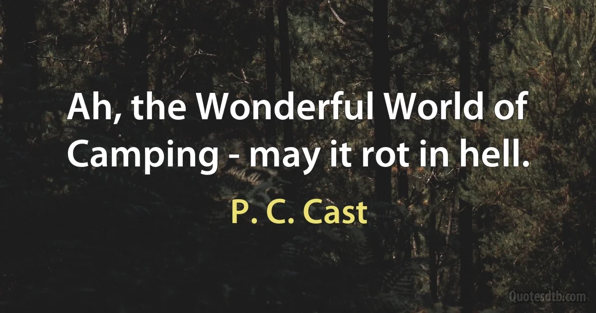 Ah, the Wonderful World of Camping - may it rot in hell. (P. C. Cast)