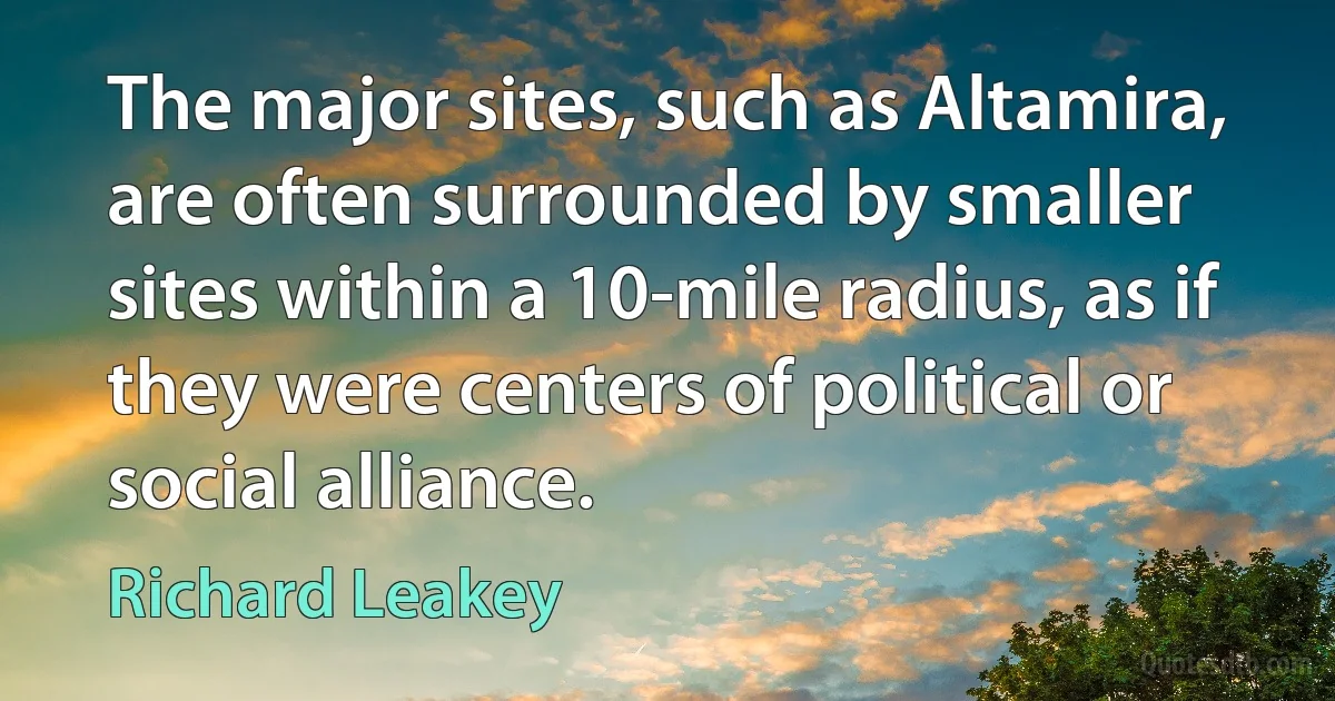 The major sites, such as Altamira, are often surrounded by smaller sites within a 10-mile radius, as if they were centers of political or social alliance. (Richard Leakey)