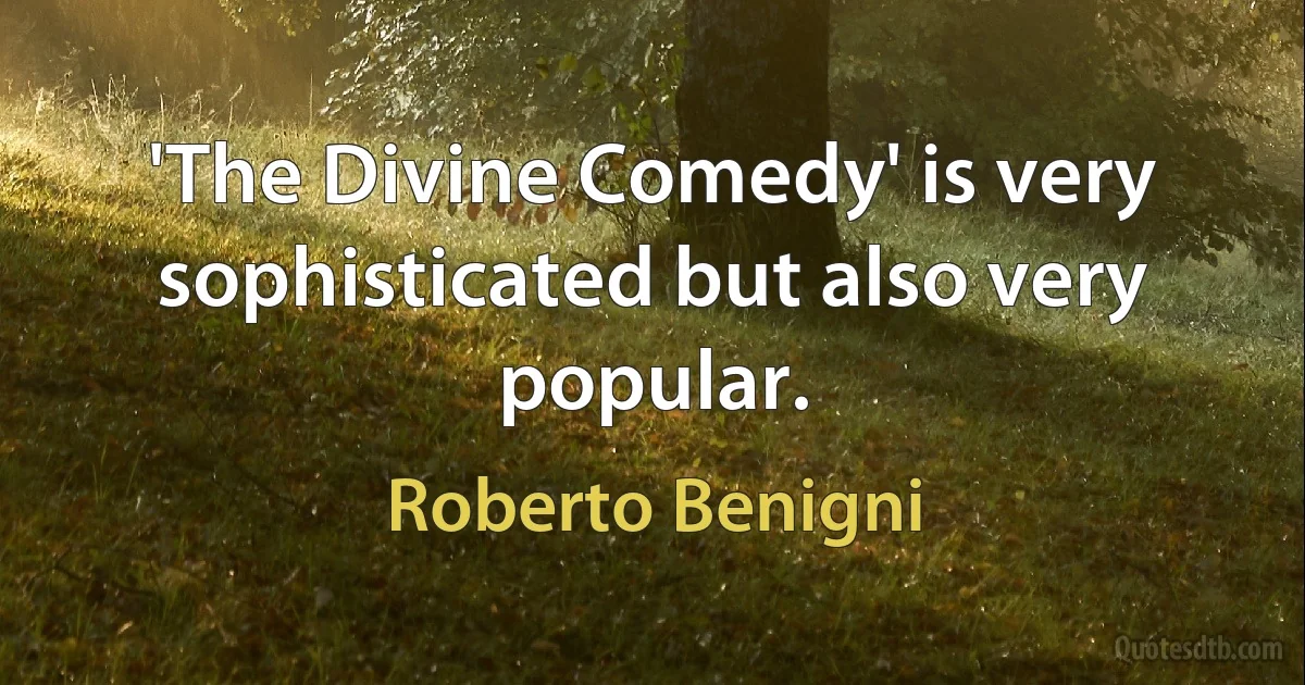 'The Divine Comedy' is very sophisticated but also very popular. (Roberto Benigni)