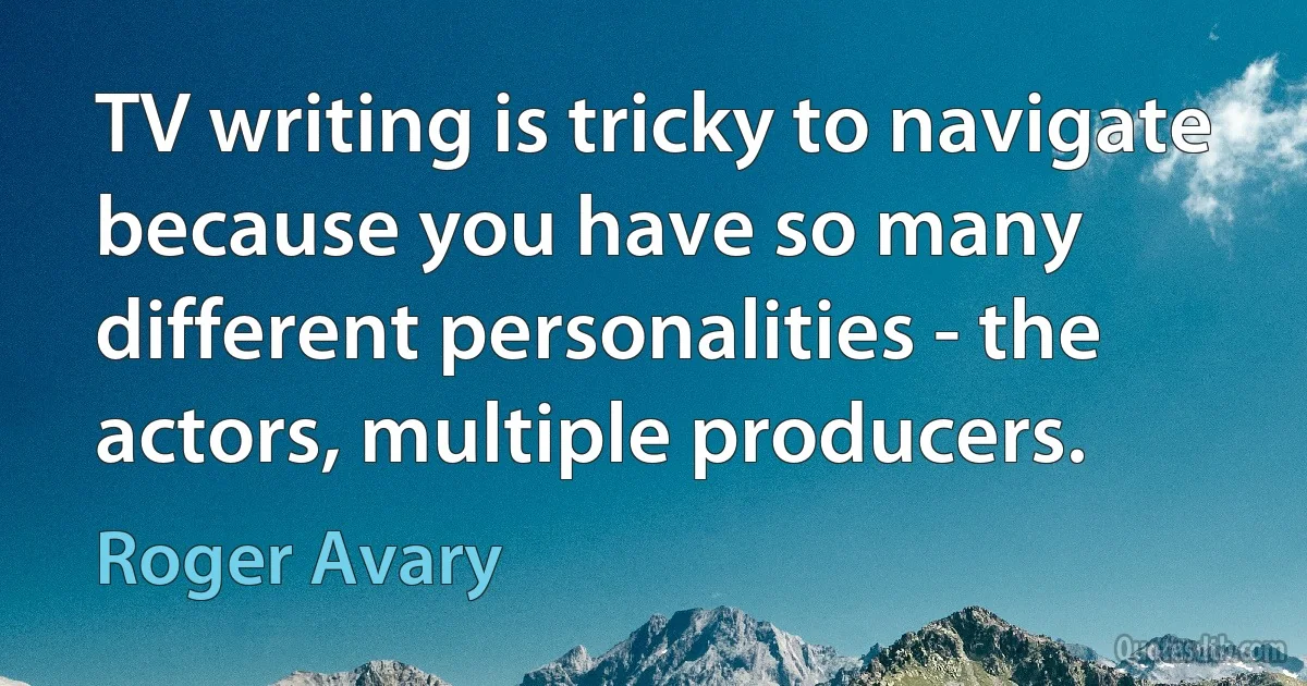 TV writing is tricky to navigate because you have so many different personalities - the actors, multiple producers. (Roger Avary)