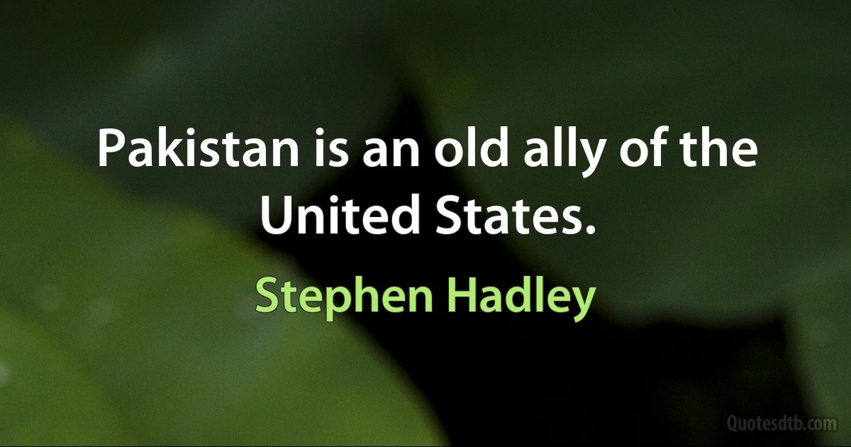 Pakistan is an old ally of the United States. (Stephen Hadley)