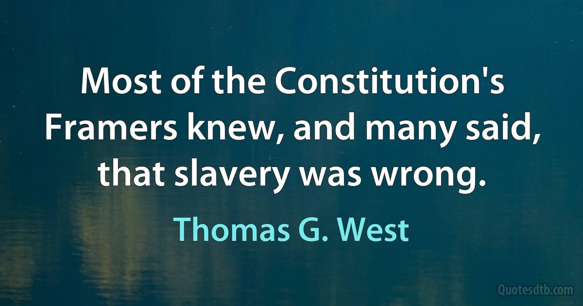 Most of the Constitution's Framers knew, and many said, that slavery was wrong. (Thomas G. West)