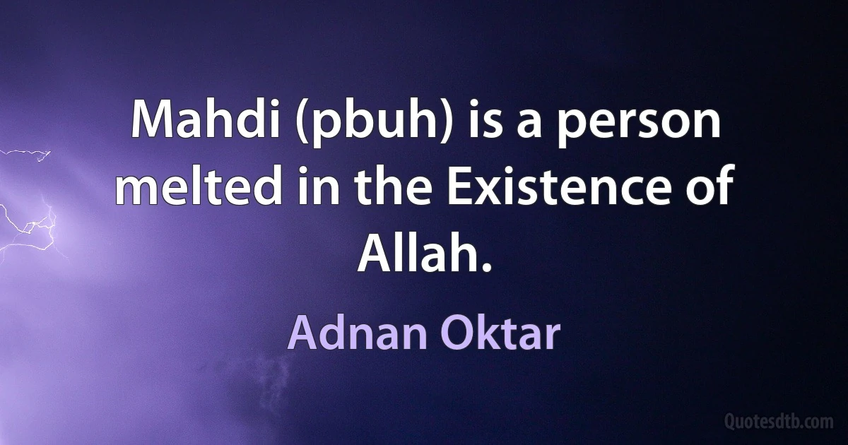 Mahdi (pbuh) is a person melted in the Existence of Allah. (Adnan Oktar)