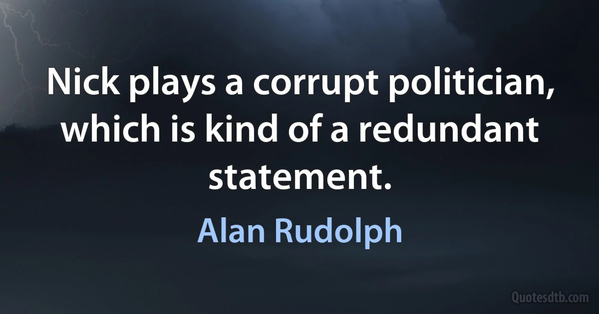 Nick plays a corrupt politician, which is kind of a redundant statement. (Alan Rudolph)