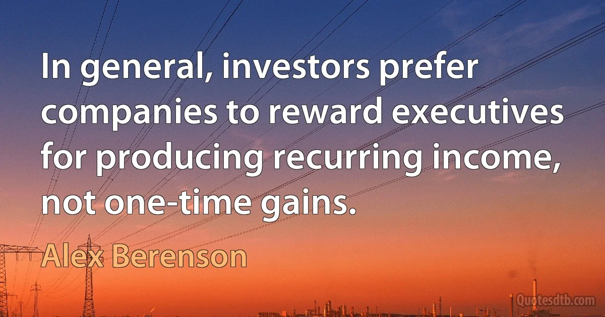 In general, investors prefer companies to reward executives for producing recurring income, not one-time gains. (Alex Berenson)