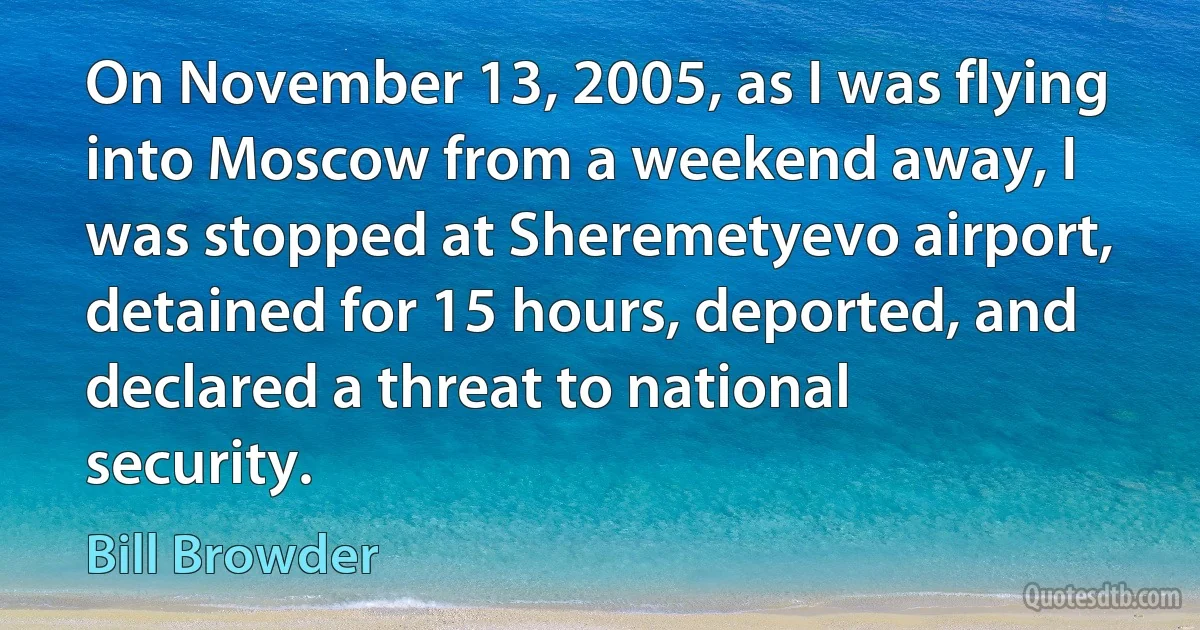 On November 13, 2005, as I was flying into Moscow from a weekend away, I was stopped at Sheremetyevo airport, detained for 15 hours, deported, and declared a threat to national security. (Bill Browder)