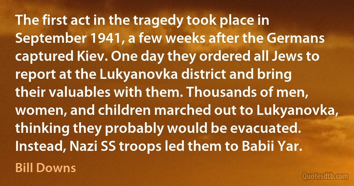 The first act in the tragedy took place in September 1941, a few weeks after the Germans captured Kiev. One day they ordered all Jews to report at the Lukyanovka district and bring their valuables with them. Thousands of men, women, and children marched out to Lukyanovka, thinking they probably would be evacuated. Instead, Nazi SS troops led them to Babii Yar. (Bill Downs)