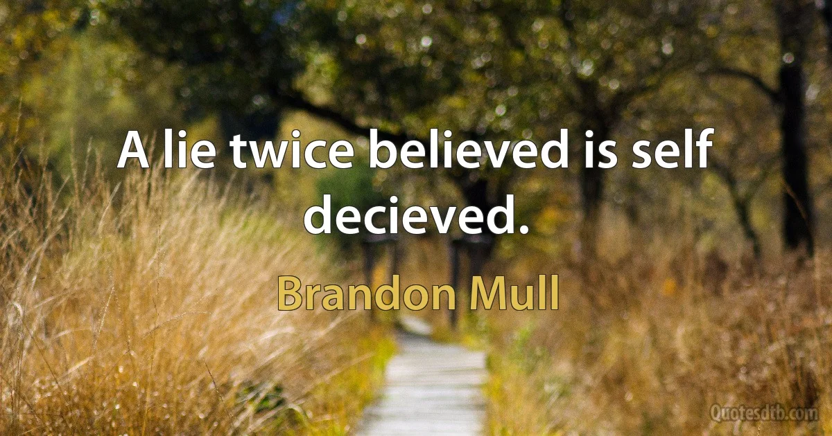 A lie twice believed is self decieved. (Brandon Mull)