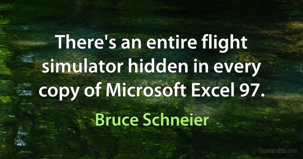 There's an entire flight simulator hidden in every copy of Microsoft Excel 97. (Bruce Schneier)