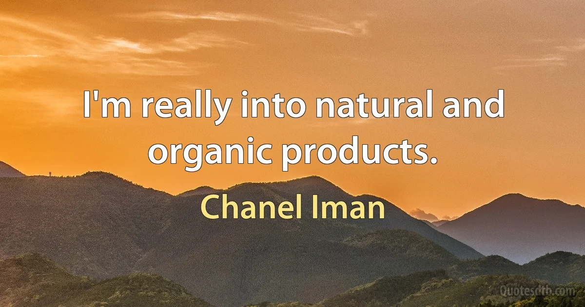 I'm really into natural and organic products. (Chanel Iman)