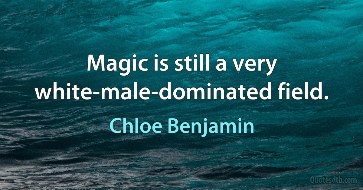 Magic is still a very white-male-dominated field. (Chloe Benjamin)