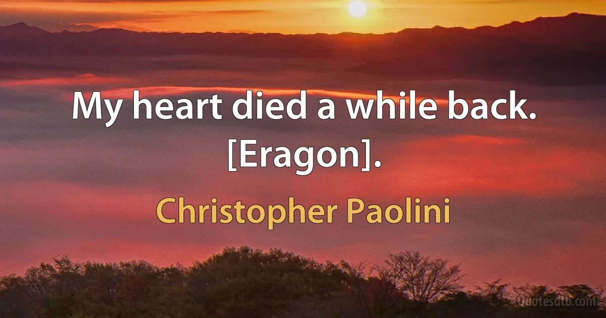 My heart died a while back. [Eragon]. (Christopher Paolini)