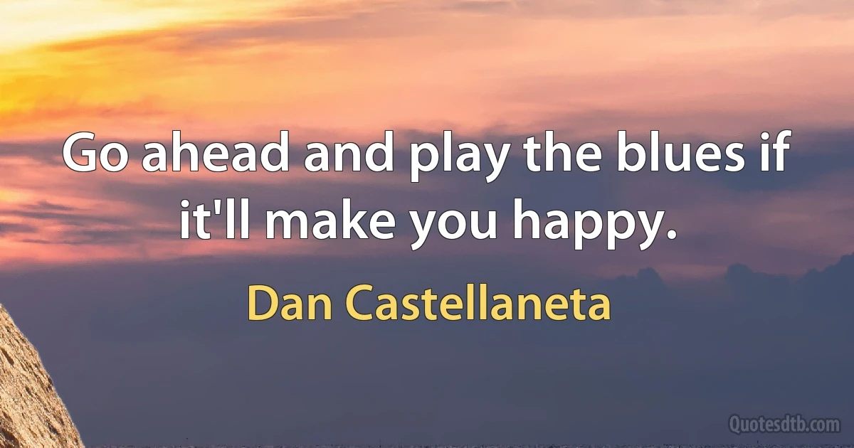 Go ahead and play the blues if it'll make you happy. (Dan Castellaneta)