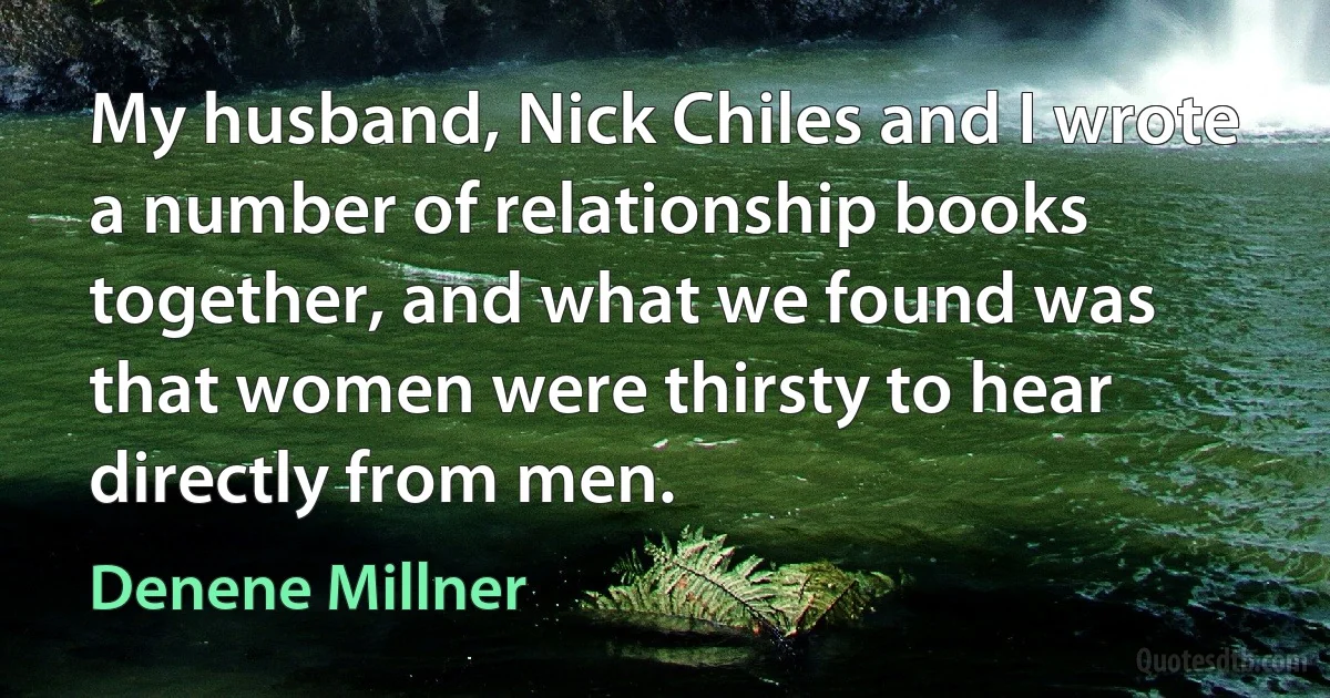 My husband, Nick Chiles and I wrote a number of relationship books together, and what we found was that women were thirsty to hear directly from men. (Denene Millner)