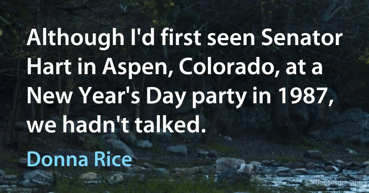 Although I'd first seen Senator Hart in Aspen, Colorado, at a New Year's Day party in 1987, we hadn't talked. (Donna Rice)