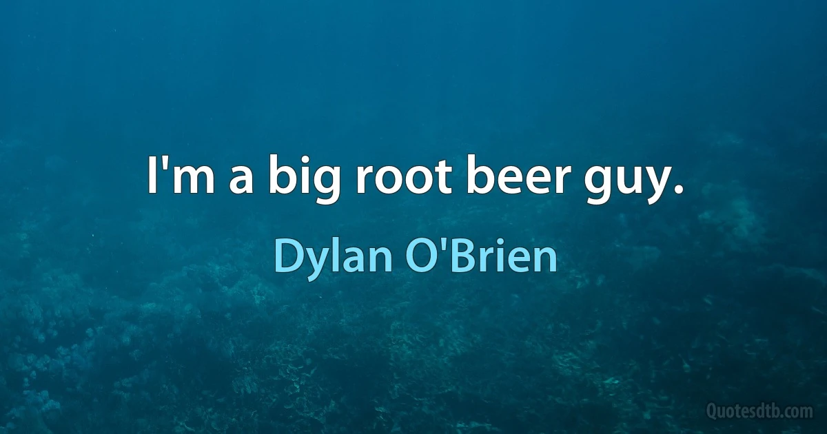 I'm a big root beer guy. (Dylan O'Brien)