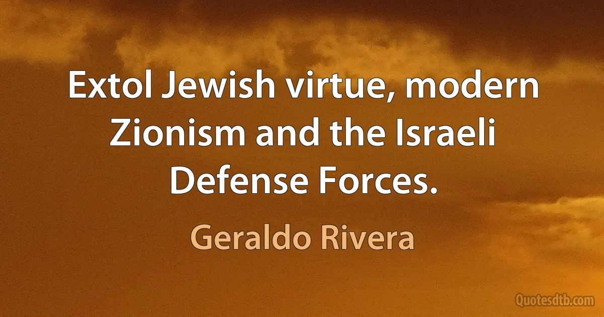 Extol Jewish virtue, modern Zionism and the Israeli Defense Forces. (Geraldo Rivera)