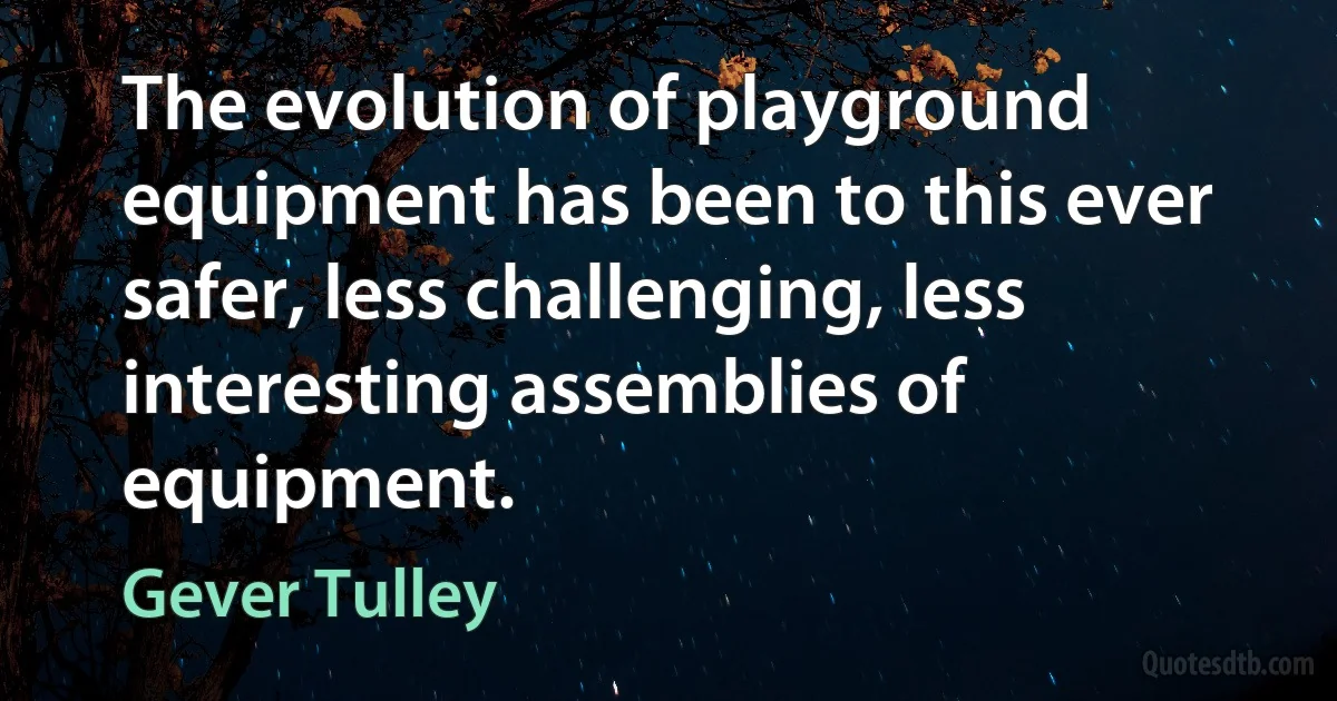 The evolution of playground equipment has been to this ever safer, less challenging, less interesting assemblies of equipment. (Gever Tulley)