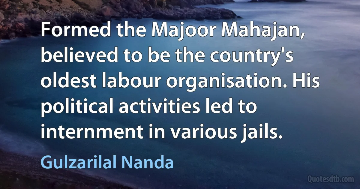 Formed the Majoor Mahajan, believed to be the country's oldest labour organisation. His political activities led to internment in various jails. (Gulzarilal Nanda)