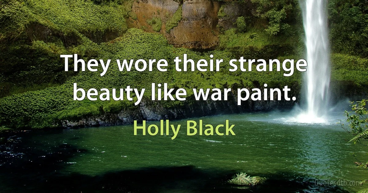 They wore their strange beauty like war paint. (Holly Black)