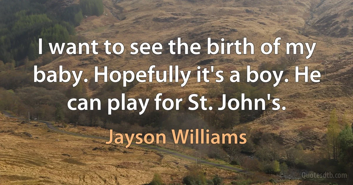 I want to see the birth of my baby. Hopefully it's a boy. He can play for St. John's. (Jayson Williams)