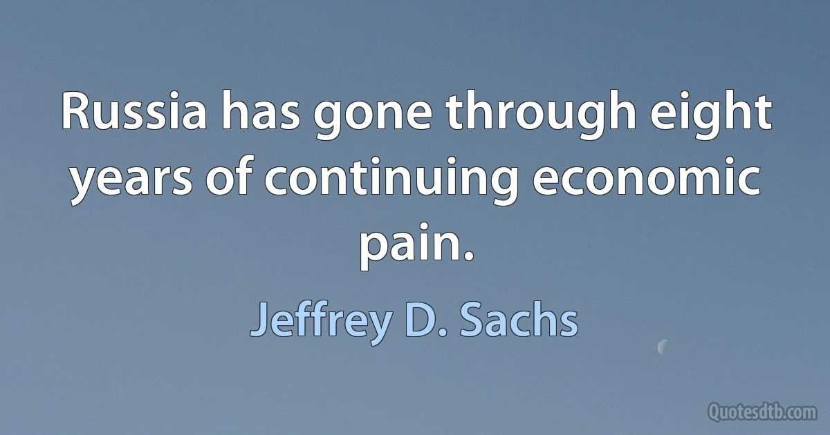 Russia has gone through eight years of continuing economic pain. (Jeffrey D. Sachs)