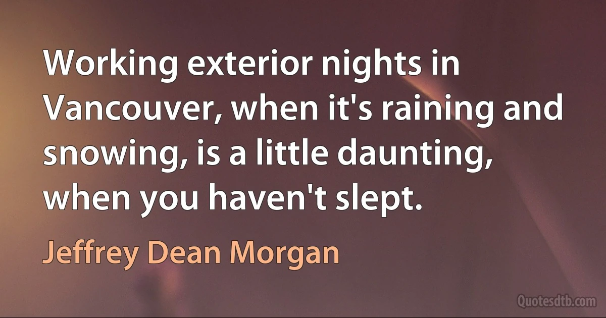 Working exterior nights in Vancouver, when it's raining and snowing, is a little daunting, when you haven't slept. (Jeffrey Dean Morgan)