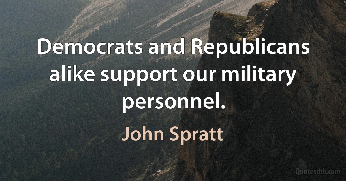 Democrats and Republicans alike support our military personnel. (John Spratt)