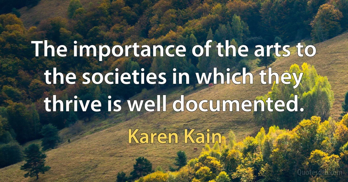 The importance of the arts to the societies in which they thrive is well documented. (Karen Kain)