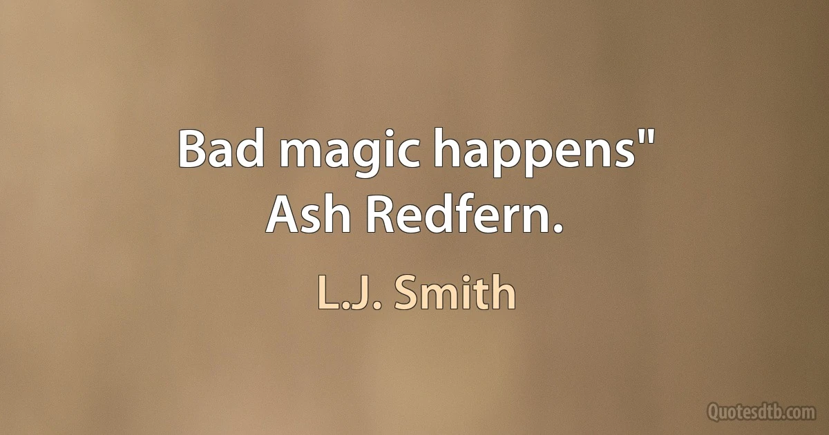 Bad magic happens"
Ash Redfern. (L.J. Smith)