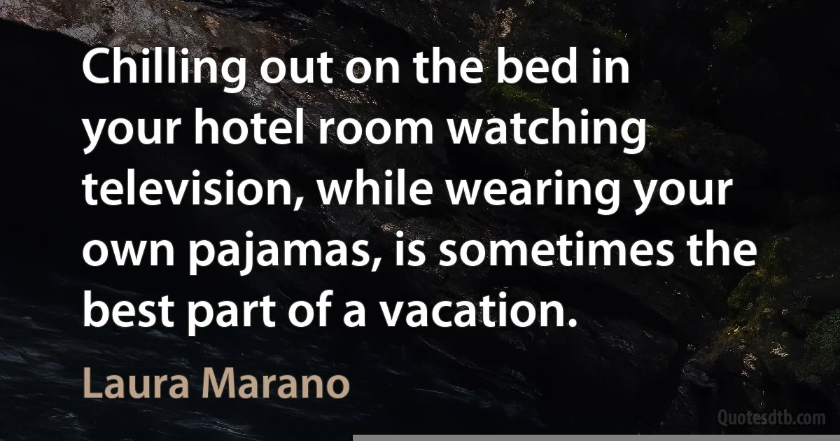 Chilling out on the bed in your hotel room watching television, while wearing your own pajamas, is sometimes the best part of a vacation. (Laura Marano)