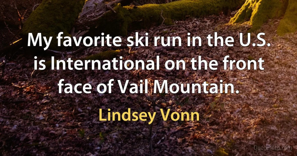 My favorite ski run in the U.S. is International on the front face of Vail Mountain. (Lindsey Vonn)