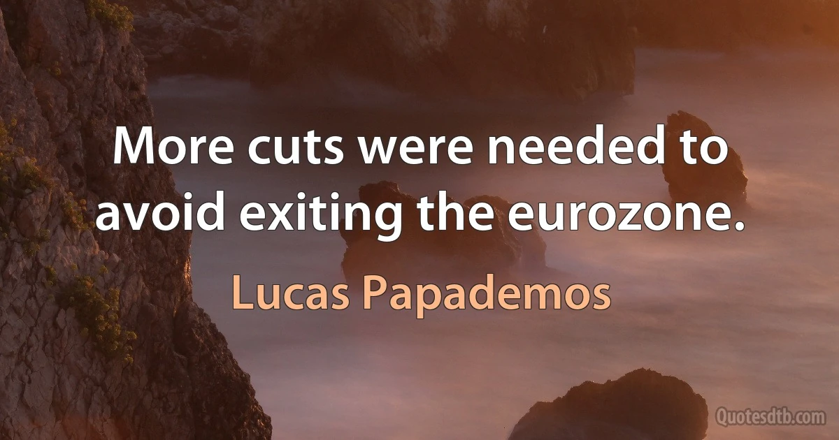 More cuts were needed to avoid exiting the eurozone. (Lucas Papademos)