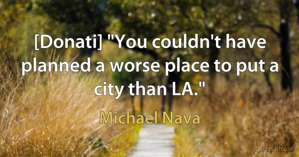 [Donati] "You couldn't have planned a worse place to put a city than LA." (Michael Nava)