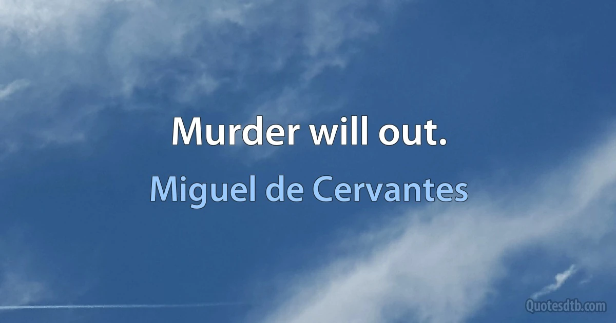 Murder will out. (Miguel de Cervantes)