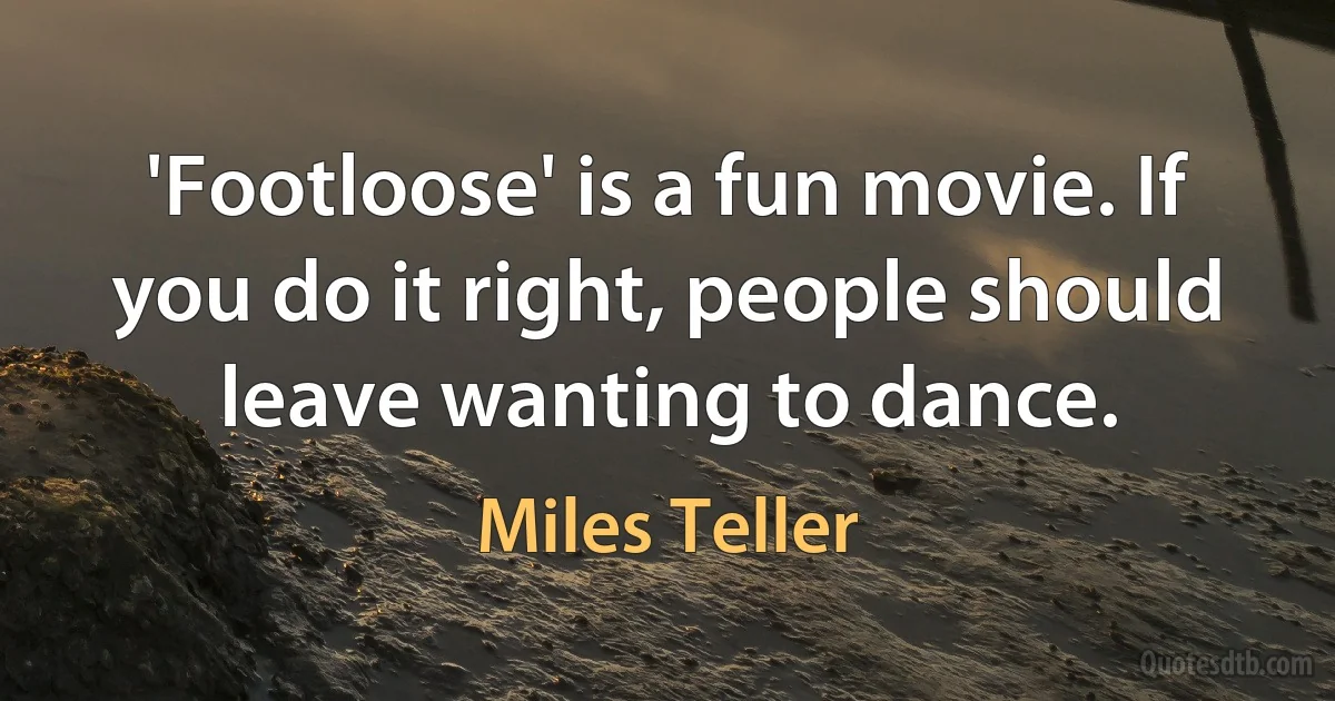 'Footloose' is a fun movie. If you do it right, people should leave wanting to dance. (Miles Teller)