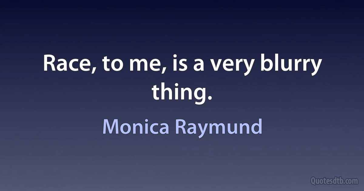 Race, to me, is a very blurry thing. (Monica Raymund)