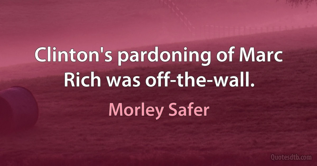 Clinton's pardoning of Marc Rich was off-the-wall. (Morley Safer)