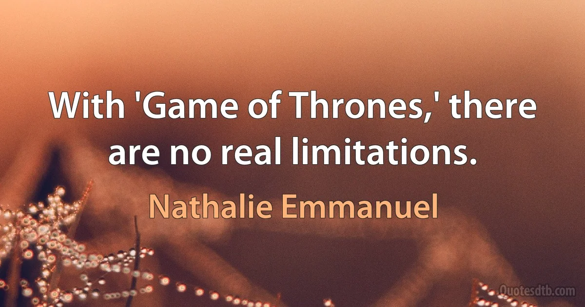 With 'Game of Thrones,' there are no real limitations. (Nathalie Emmanuel)